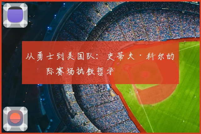 从勇士到美国队:史蒂夫·科尔的国际赛场执教哲学