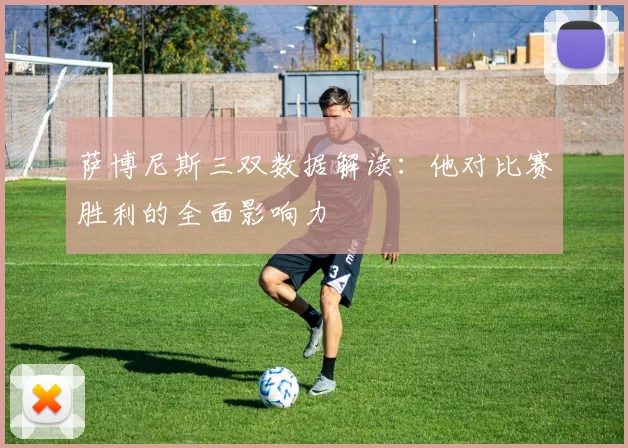 萨博尼斯三双数据解读:他对比赛胜利的全面影响力